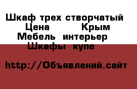 Шкаф трех створчатый › Цена ­ 999 - Крым Мебель, интерьер » Шкафы, купе   